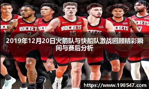 2019年12月20日火箭队与快船队激战回顾精彩瞬间与赛后分析