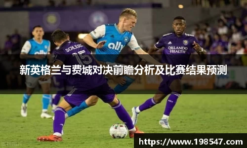 新英格兰与费城对决前瞻分析及比赛结果预测