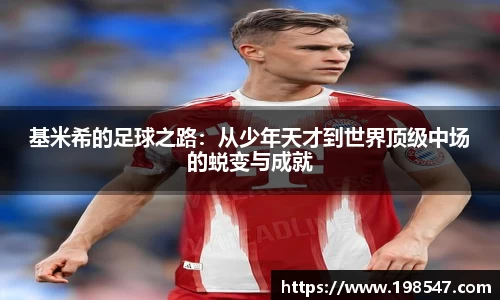基米希的足球之路：从少年天才到世界顶级中场的蜕变与成就
