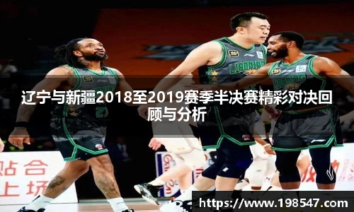 辽宁与新疆2018至2019赛季半决赛精彩对决回顾与分析