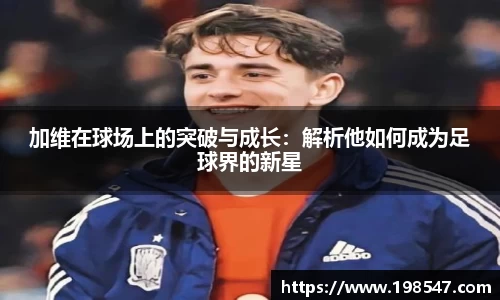 加维在球场上的突破与成长：解析他如何成为足球界的新星