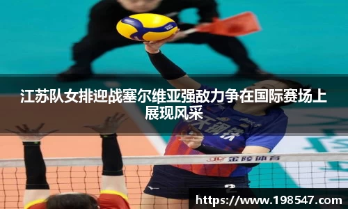 江苏队女排迎战塞尔维亚强敌力争在国际赛场上展现风采