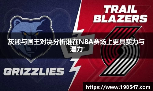 灰熊与国王对决分析谁在NBA赛场上更具实力与潜力