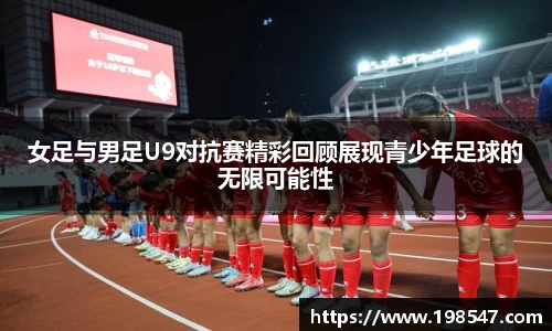 女足与男足U9对抗赛精彩回顾展现青少年足球的无限可能性