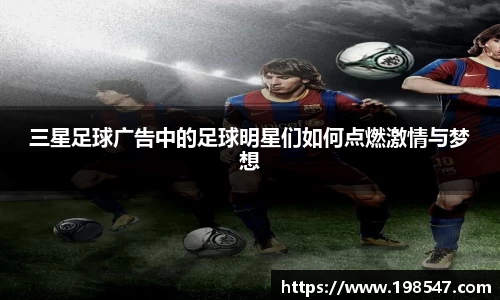 三星足球广告中的足球明星们如何点燃激情与梦想