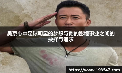 吴京心中足球明星的梦想与他的影视事业之间的抉择与追求