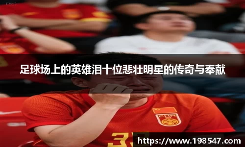 足球场上的英雄泪十位悲壮明星的传奇与奉献